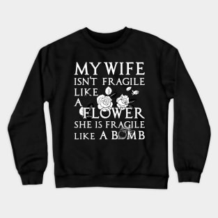 My Wife Is Not Fragile Like A Flower She's Fragile Like Bomb Crewneck Sweatshirt